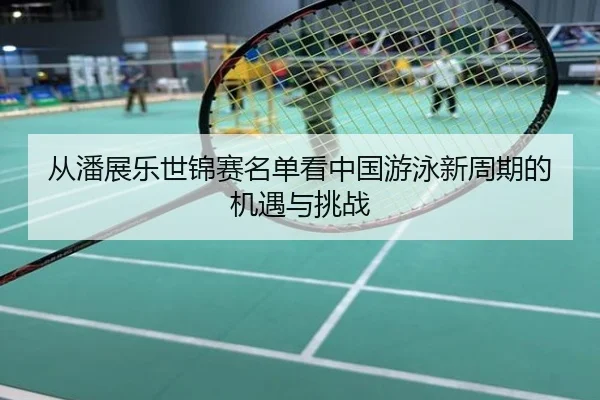 从潘展乐世锦赛名单看中国游泳新周期的机遇与挑战