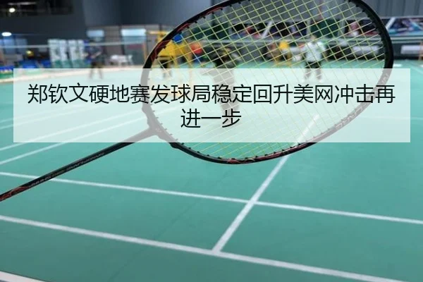 郑钦文硬地赛发球局稳定回升美网冲击再进一步
